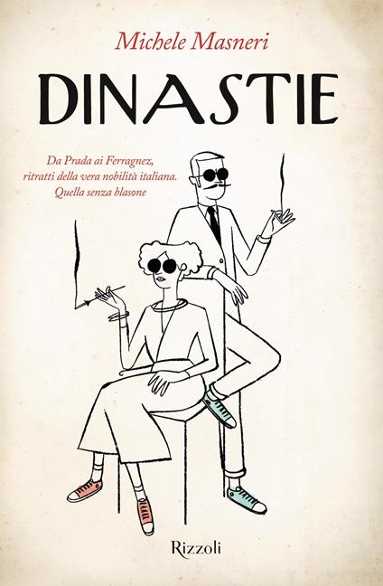 Dinastie. Da Prada ai Ferragnez, ritratti della vera nobilità italiana. Quella senza blasone (ed. Rizzoli) 